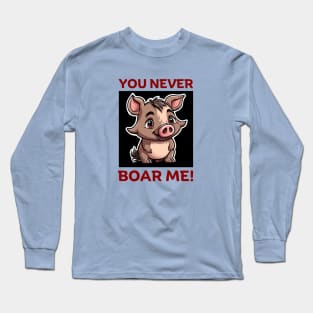 You Never Boar Me | Boar Pun Long Sleeve T-Shirt